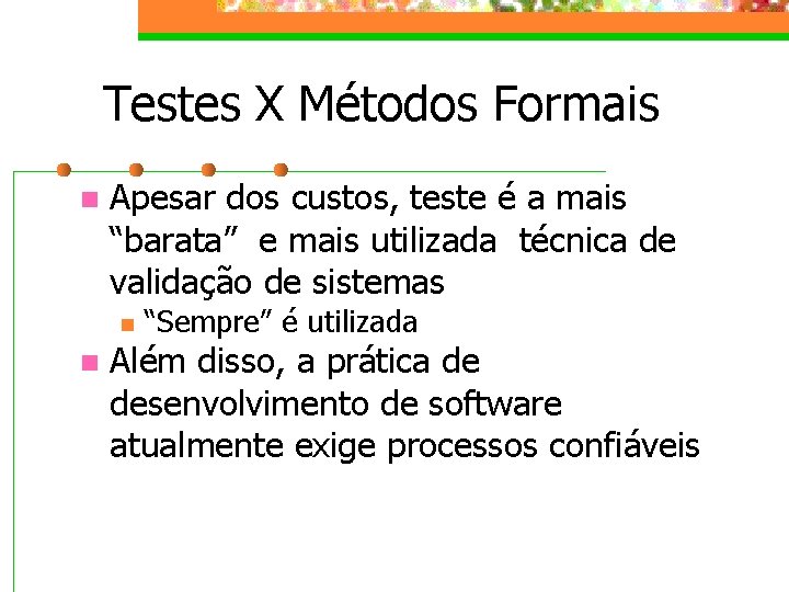 Testes X Métodos Formais n Apesar dos custos, teste é a mais “barata” e