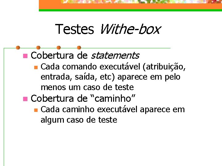 Testes Withe-box n Cobertura de statements n n Cada comando executável (atribuição, entrada, saída,