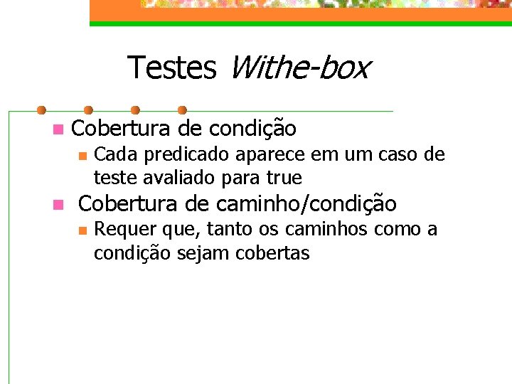 Testes Withe-box n Cobertura de condição n n Cada predicado aparece em um caso