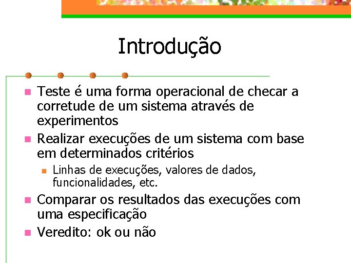 Introdução n n Teste é uma forma operacional de checar a corretude de um