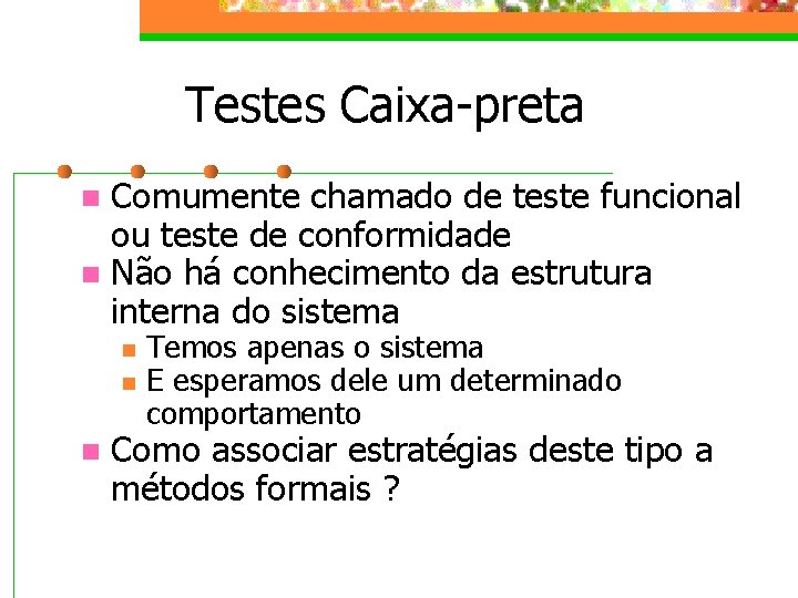 Testes Caixa-preta Comumente chamado de teste funcional ou teste de conformidade n Não há