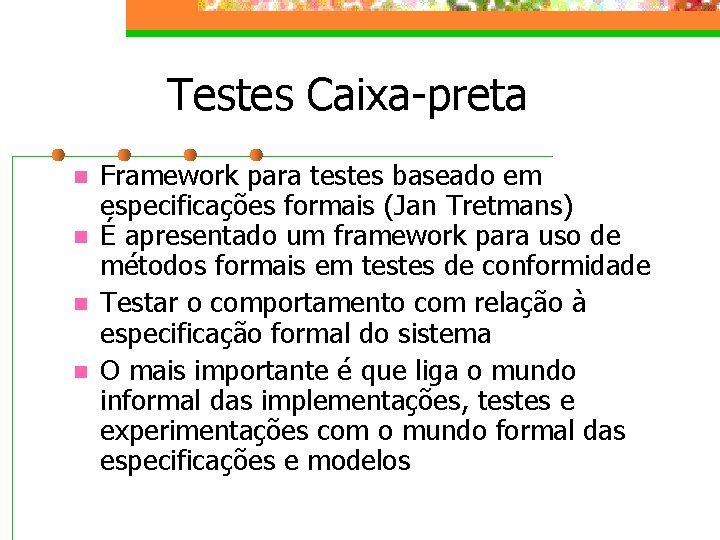 Testes Caixa-preta n n Framework para testes baseado em especificações formais (Jan Tretmans) É