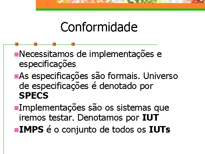 Conformidade n. Necessitamos de implementações e especificações n. As especificações são formais. Universo de