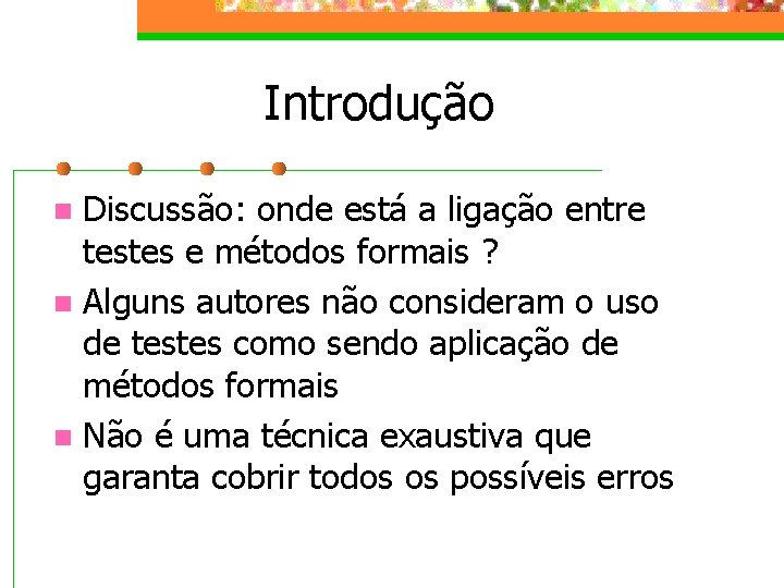 Introdução Discussão: onde está a ligação entre testes e métodos formais ? n Alguns