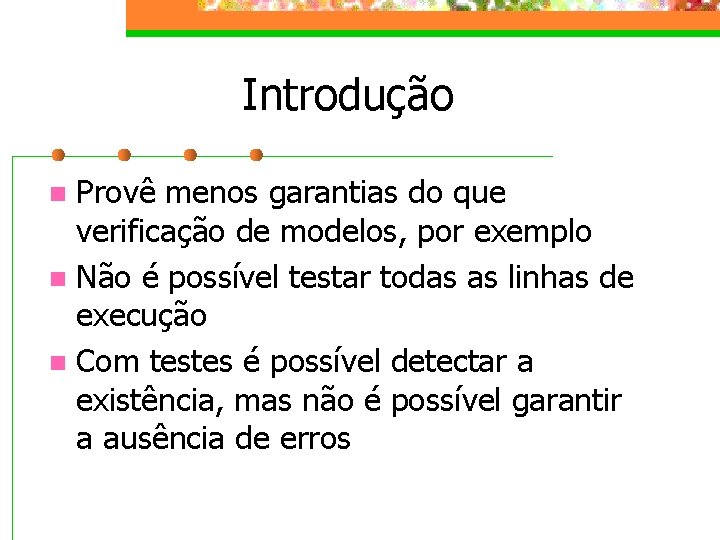 Introdução Provê menos garantias do que verificação de modelos, por exemplo n Não é