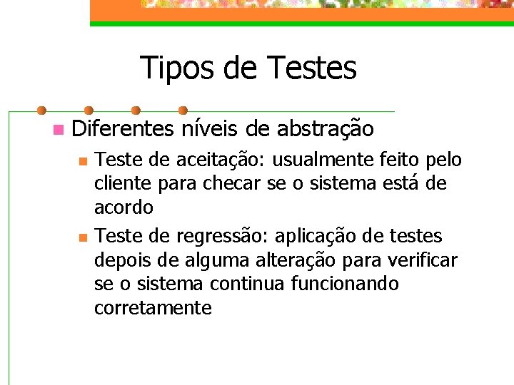 Tipos de Testes n Diferentes níveis de abstração n n Teste de aceitação: usualmente