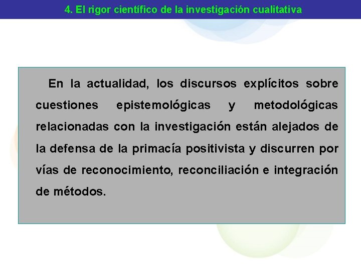 4. El rigor científico de la investigación cualitativa En la actualidad, los discursos explícitos