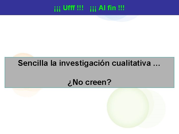 ¡¡¡ Ufff !!! ¡¡¡ Al fin !!! Sencilla la investigación cualitativa … ¿No creen?