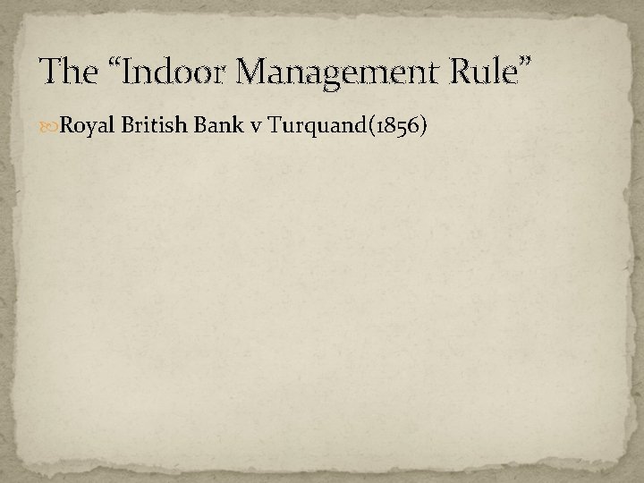 The “Indoor Management Rule” Royal British Bank v Turquand(1856) 