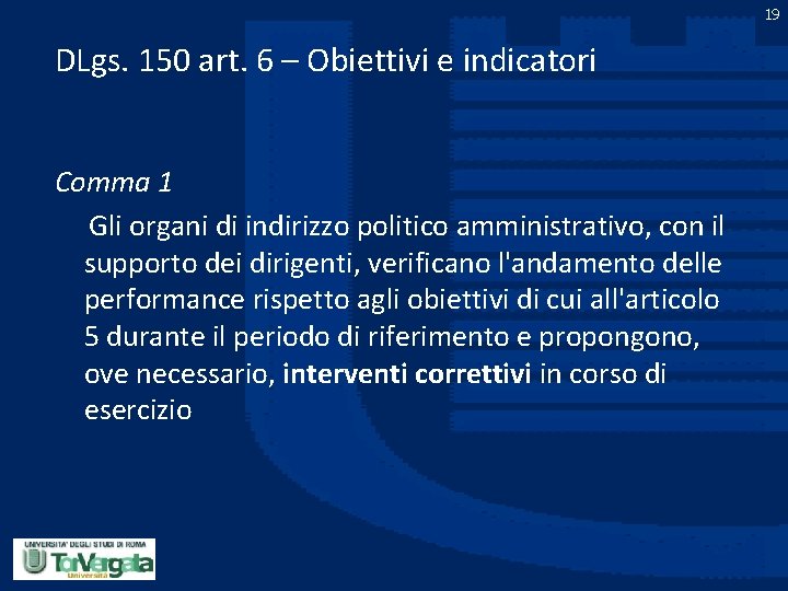 19 DLgs. 150 art. 6 – Obiettivi e indicatori Comma 1 Gli organi di