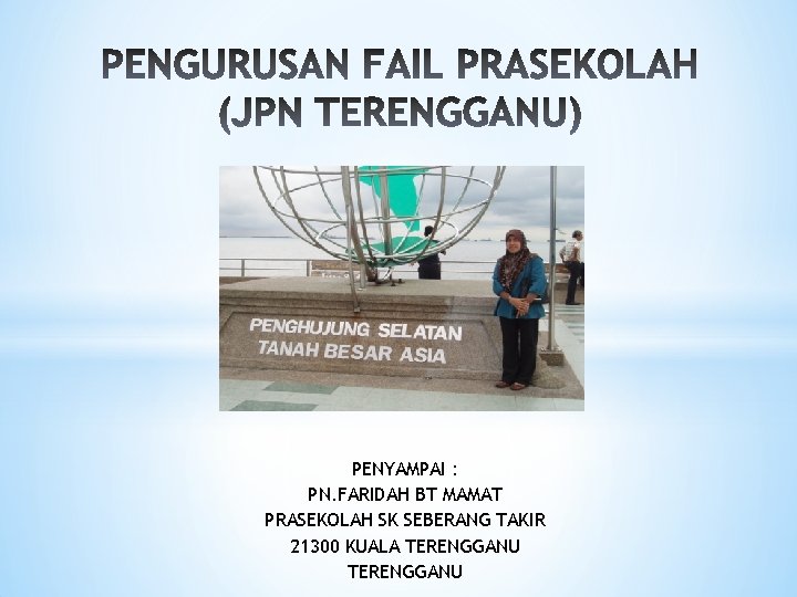 PENYAMPAI : PN. FARIDAH BT MAMAT PRASEKOLAH SK SEBERANG TAKIR 21300 KUALA TERENGGANU 