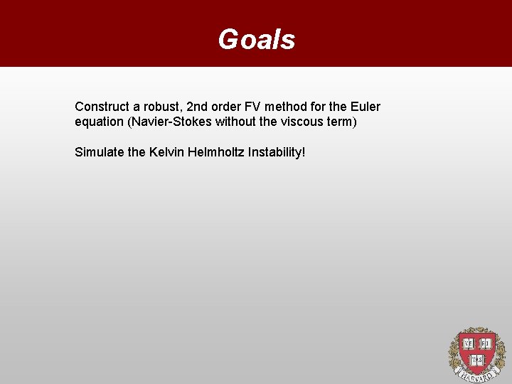 Goals Construct a robust, 2 nd order FV method for the Euler equation (Navier-Stokes