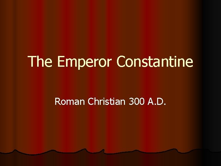 The Emperor Constantine Roman Christian 300 A. D. 