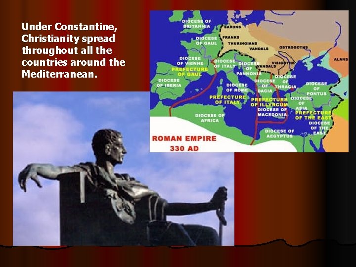 Under Constantine, Christianity spread throughout all the countries around the Mediterranean. 