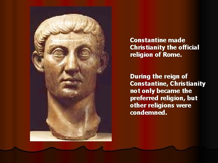Constantine made Christianity the official religion of Rome. During the reign of Constantine, Christianity