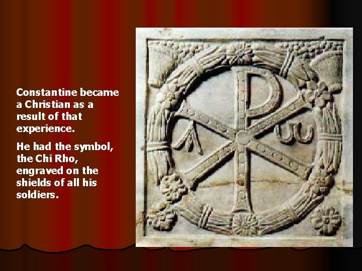 Constantine became a Christian as a result of that experience. He had the symbol,