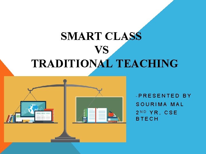 SMART CLASS VS TRADITIONAL TEACHING -PRESENTED BY SOURIMA MAL 2 ND YR, CSE BTECH