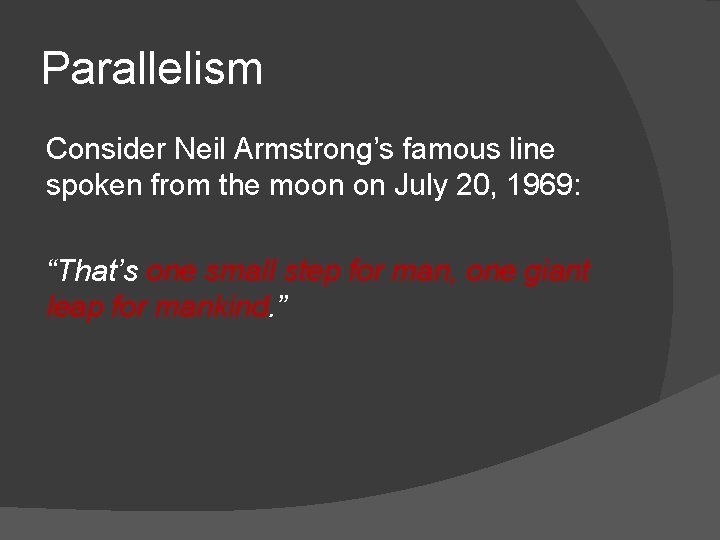 Parallelism Consider Neil Armstrong’s famous line spoken from the moon on July 20, 1969: