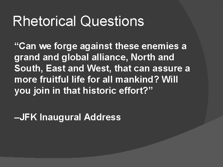 Rhetorical Questions “Can we forge against these enemies a grand global alliance, North and