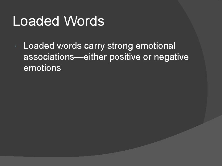 Loaded Words Loaded words carry strong emotional associations—either positive or negative emotions 