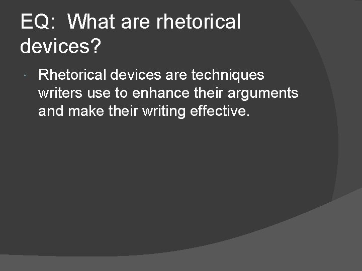 EQ: What are rhetorical devices? Rhetorical devices are techniques writers use to enhance their