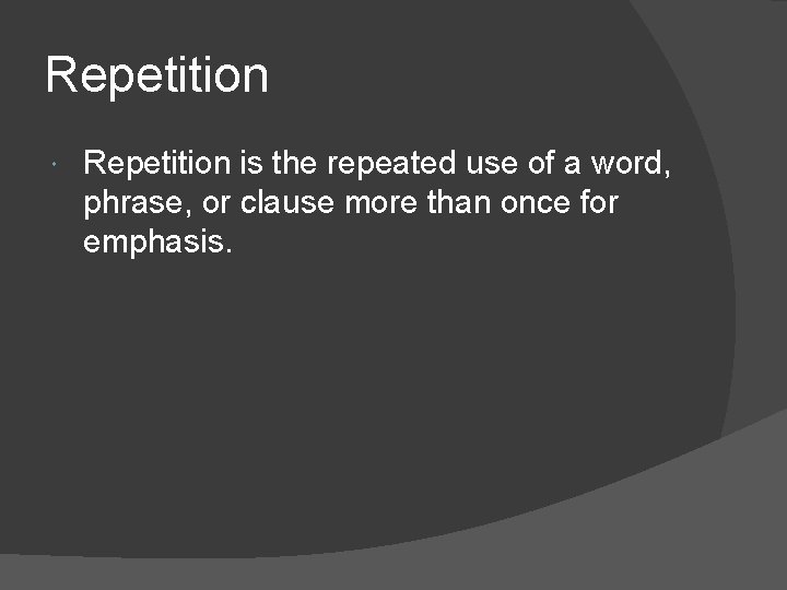 Repetition is the repeated use of a word, phrase, or clause more than once