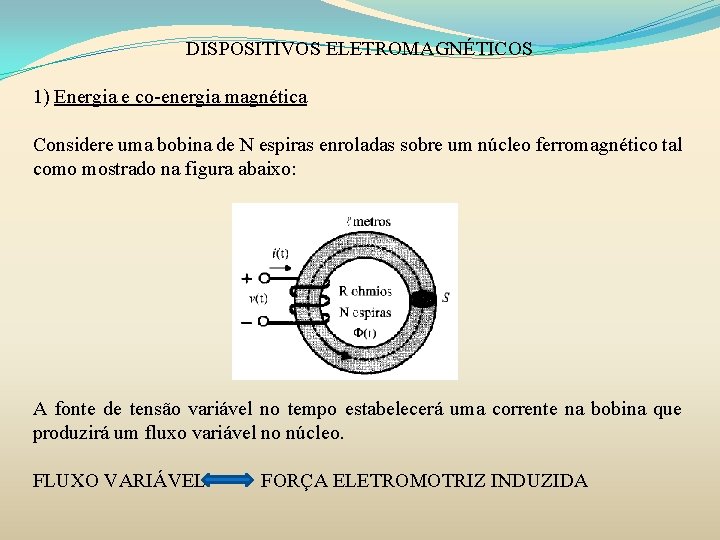 DISPOSITIVOS ELETROMAGNÉTICOS 1) Energia e co-energia magnética Considere uma bobina de N espiras enroladas DISPOSITIVOS ELETROMAGNÉTICOS 1) Energia e co-energia magnética Considere uma bobina de N espiras enroladas