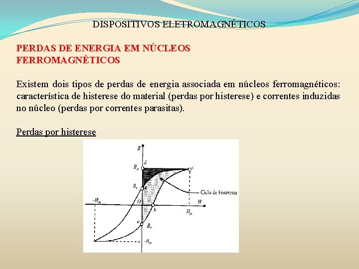 DISPOSITIVOS ELETROMAGNÉTICOS PERDAS DE ENERGIA EM NÚCLEOS FERROMAGNÉTICOS Existem dois tipos de perdas de DISPOSITIVOS ELETROMAGNÉTICOS PERDAS DE ENERGIA EM NÚCLEOS FERROMAGNÉTICOS Existem dois tipos de perdas de