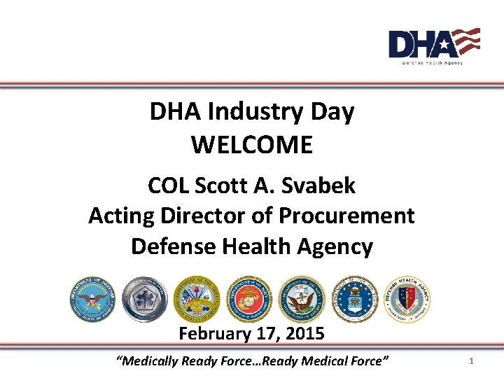 DHA Industry Day WELCOME COL Scott A. Svabek Acting Director of Procurement Defense Health