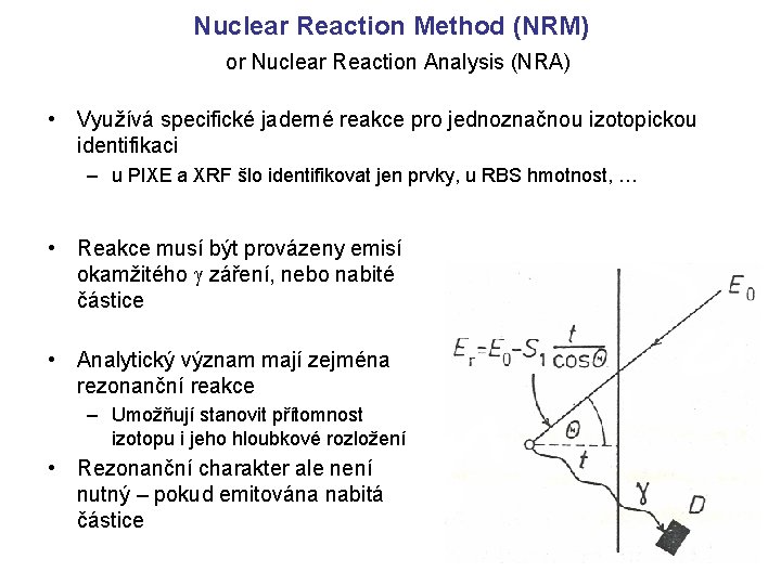Nuclear Reaction Method (NRM) or Nuclear Reaction Analysis (NRA) • Využívá specifické jaderné reakce
