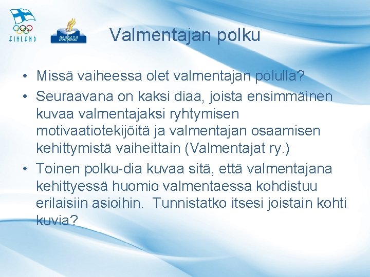 Valmentajan polku • Missä vaiheessa olet valmentajan polulla? • Seuraavana on kaksi diaa, joista