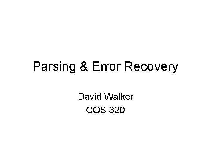 Parsing & Error Recovery David Walker COS 320 