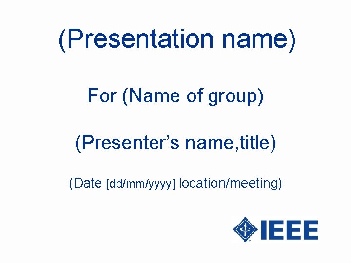 (Presentation name) For (Name of group) (Presenter’s name, title) (Date [dd/mm/yyyy] location/meeting) 