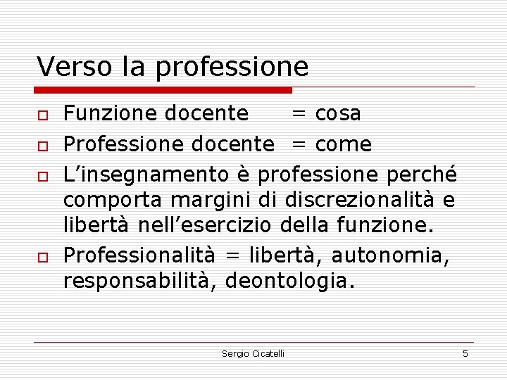 Verso la professione o o Funzione docente = cosa Professione docente = come L’insegnamento