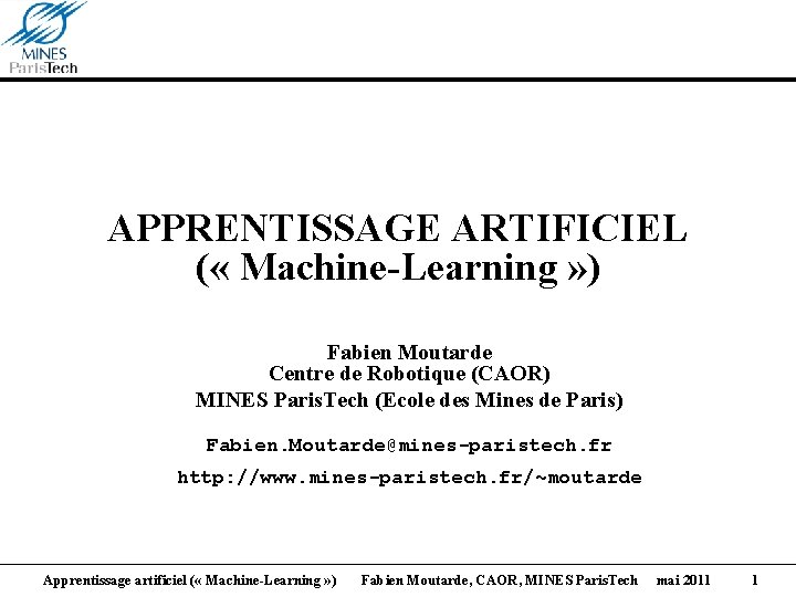 APPRENTISSAGE ARTIFICIEL ( « Machine-Learning » ) Fabien Moutarde Centre de Robotique (CAOR) MINES
