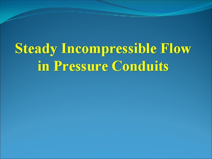 Steady Incompressible Flow in Pressure Conduits 