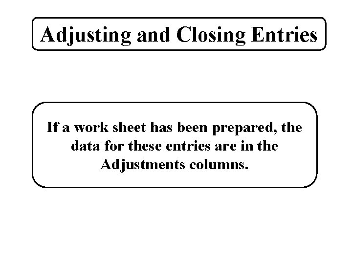 Adjusting and Closing Entries If a work sheet has been prepared, the data for