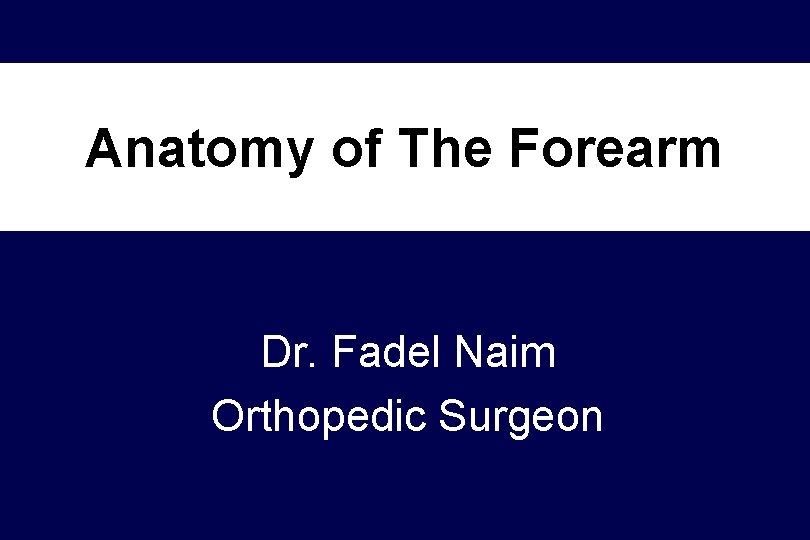 Anatomy of The Forearm Dr. Fadel Naim Orthopedic Surgeon 