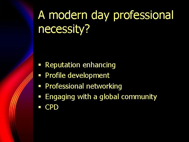 A modern day professional necessity? § § § Reputation enhancing Profile development Professional networking A modern day professional necessity? § § § Reputation enhancing Profile development Professional networking