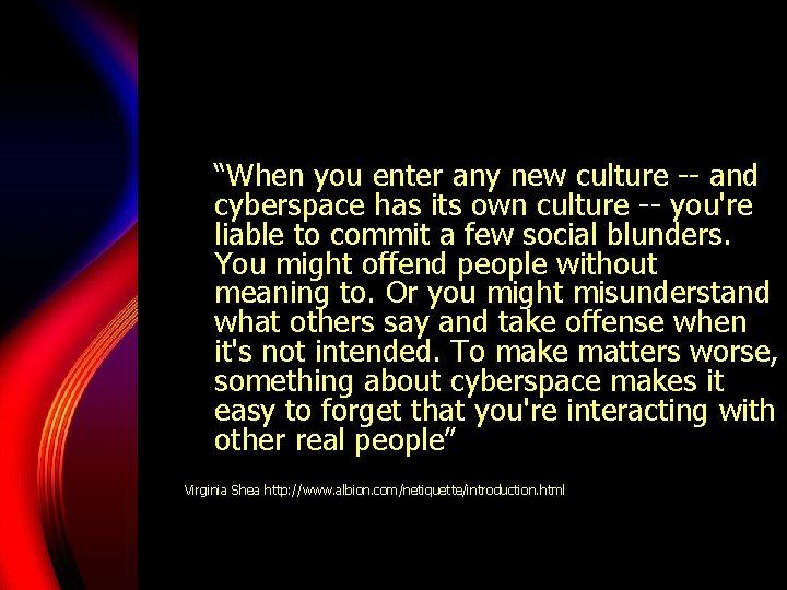 “When you enter any new culture -- and cyberspace has its own culture -- “When you enter any new culture -- and cyberspace has its own culture --