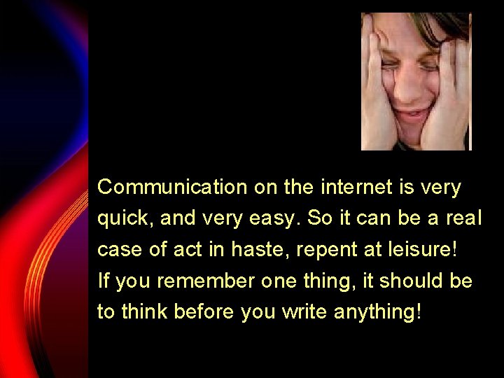 Communication on the internet is very quick, and very easy. So it can be Communication on the internet is very quick, and very easy. So it can be