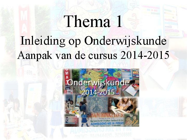 Thema 1 Inleiding op Onderwijskunde Aanpak van de cursus 2014 -2015 