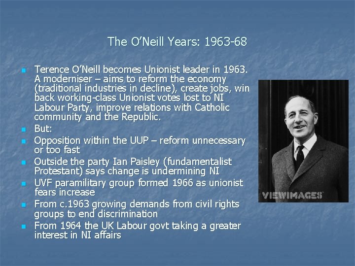 The O’Neill Years: 1963 -68 n n n n Terence O’Neill becomes Unionist leader The O’Neill Years: 1963 -68 n n n n Terence O’Neill becomes Unionist leader