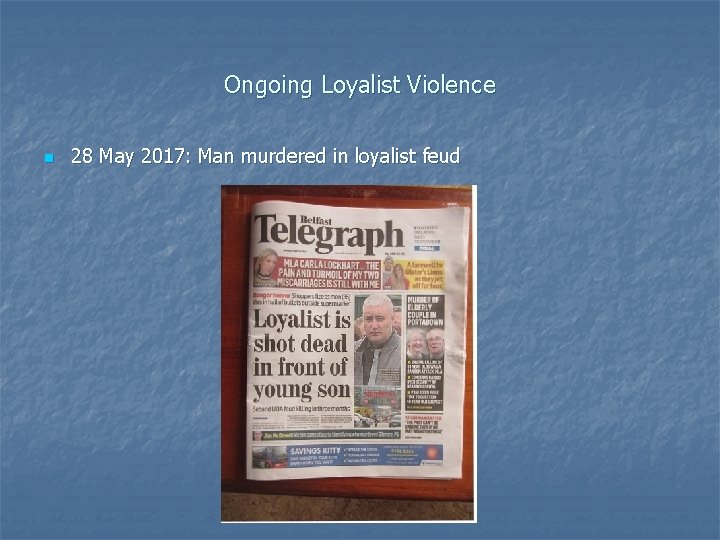 Ongoing Loyalist Violence n 28 May 2017: Man murdered in loyalist feud Ongoing Loyalist Violence n 28 May 2017: Man murdered in loyalist feud