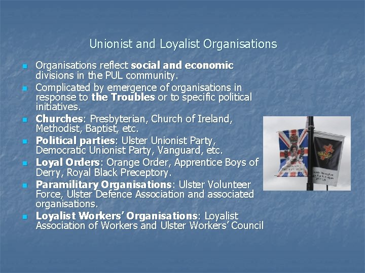 Unionist and Loyalist Organisations n n n n Organisations reflect social and economic divisions Unionist and Loyalist Organisations n n n n Organisations reflect social and economic divisions