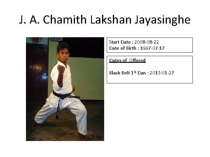 J. A. Chamith Lakshan Jayasinghe Start Date : 2008 -08 -22 Date of Birth