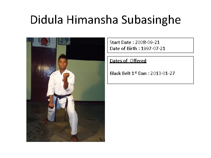 Didula Himansha Subasinghe Start Date : 2008 -09 -21 Date of Birth : 1997