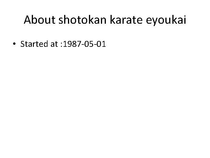 About shotokan karate eyoukai • Started at : 1987 -05 -01 