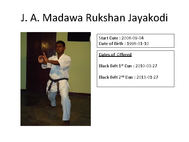 J. A. Madawa Rukshan Jayakodi Start Date : 2006 -09 -04 Date of Birth