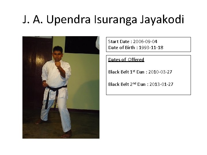 J. A. Upendra Isuranga Jayakodi Start Date : 2006 -09 -04 Date of Birth